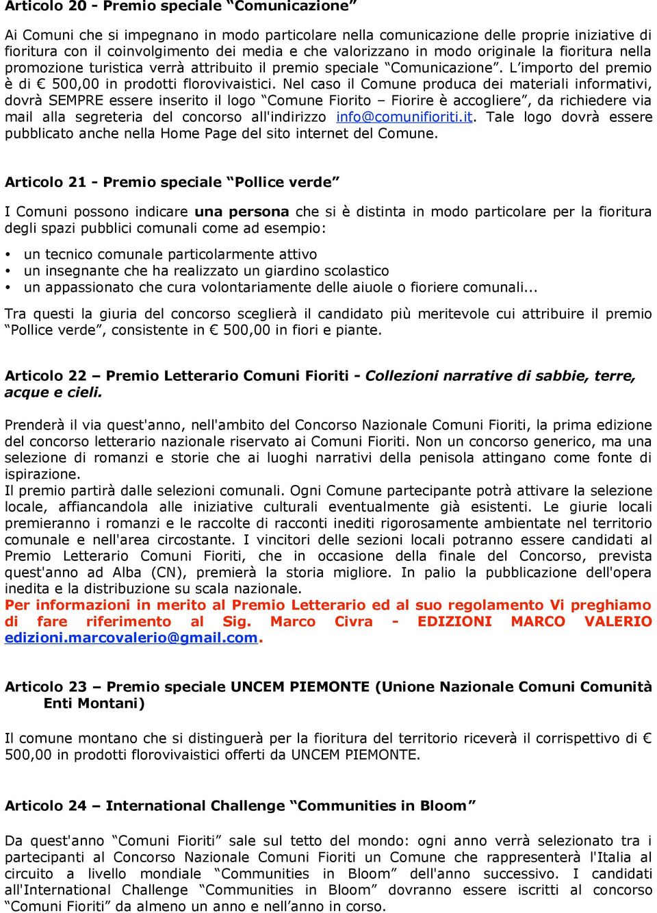 Nel caso il Comune produca dei materiali informativi, dovrà SEMPRE essere inserito il logo Comune Fiorito Fiorire è accogliere, da richiedere via mail alla segreteria del concorso all'indirizzo