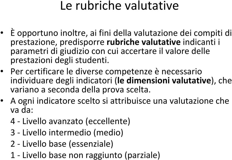 Per certificare le diverse competenze è necessario individuare degli indicatori (le dimensioni valutative), che variano a seconda della prova