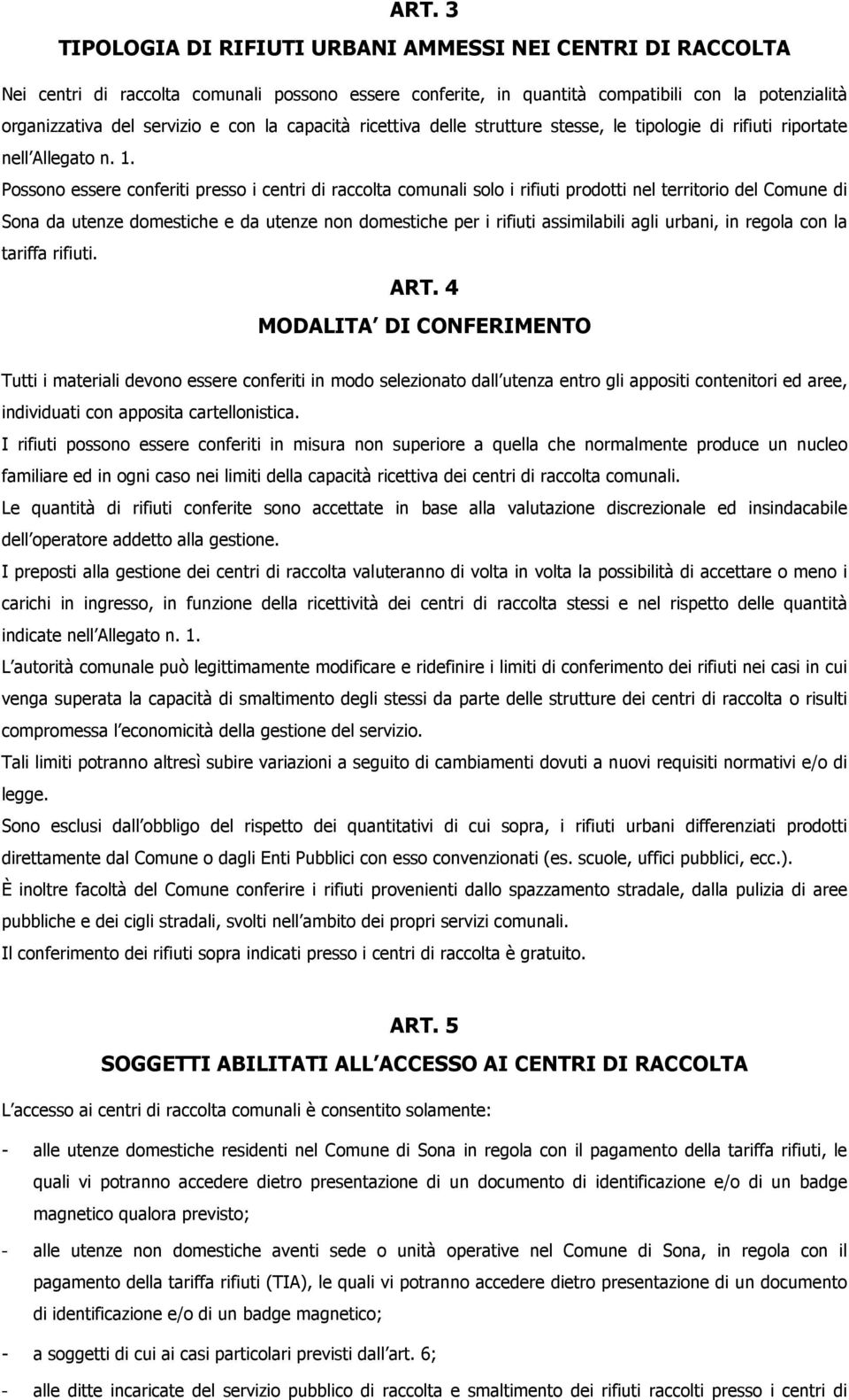 Possono essere conferiti presso i centri di raccolta comunali solo i rifiuti prodotti nel territorio del Comune di Sona da utenze domestiche e da utenze non domestiche per i rifiuti assimilabili agli