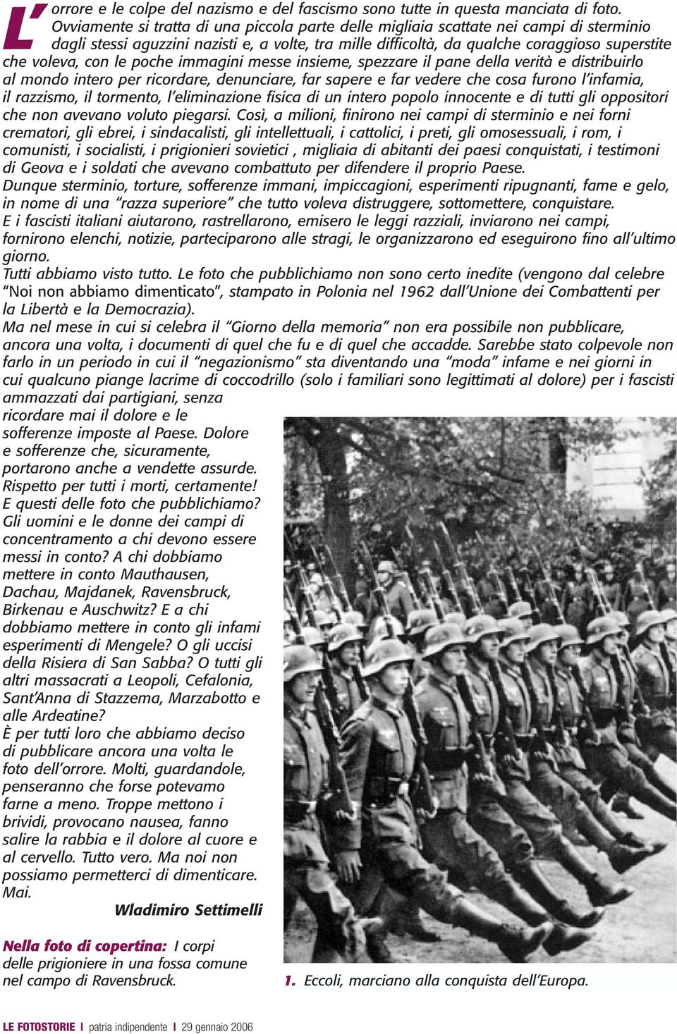 con le poche immagini messe insieme, spezzare il pane della verità e distribuirlo al mondo intero per ricordare, denunciare, far sapere e far vedere che cosa furono l infamia, il razzismo, il