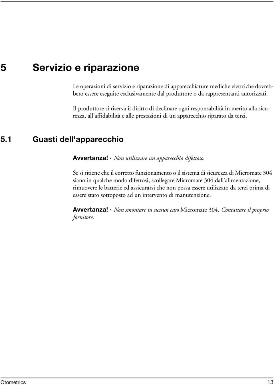 1 Guasti dell'apparecchio Avvertanza! Non utilizzare un apparecchio difettoso.