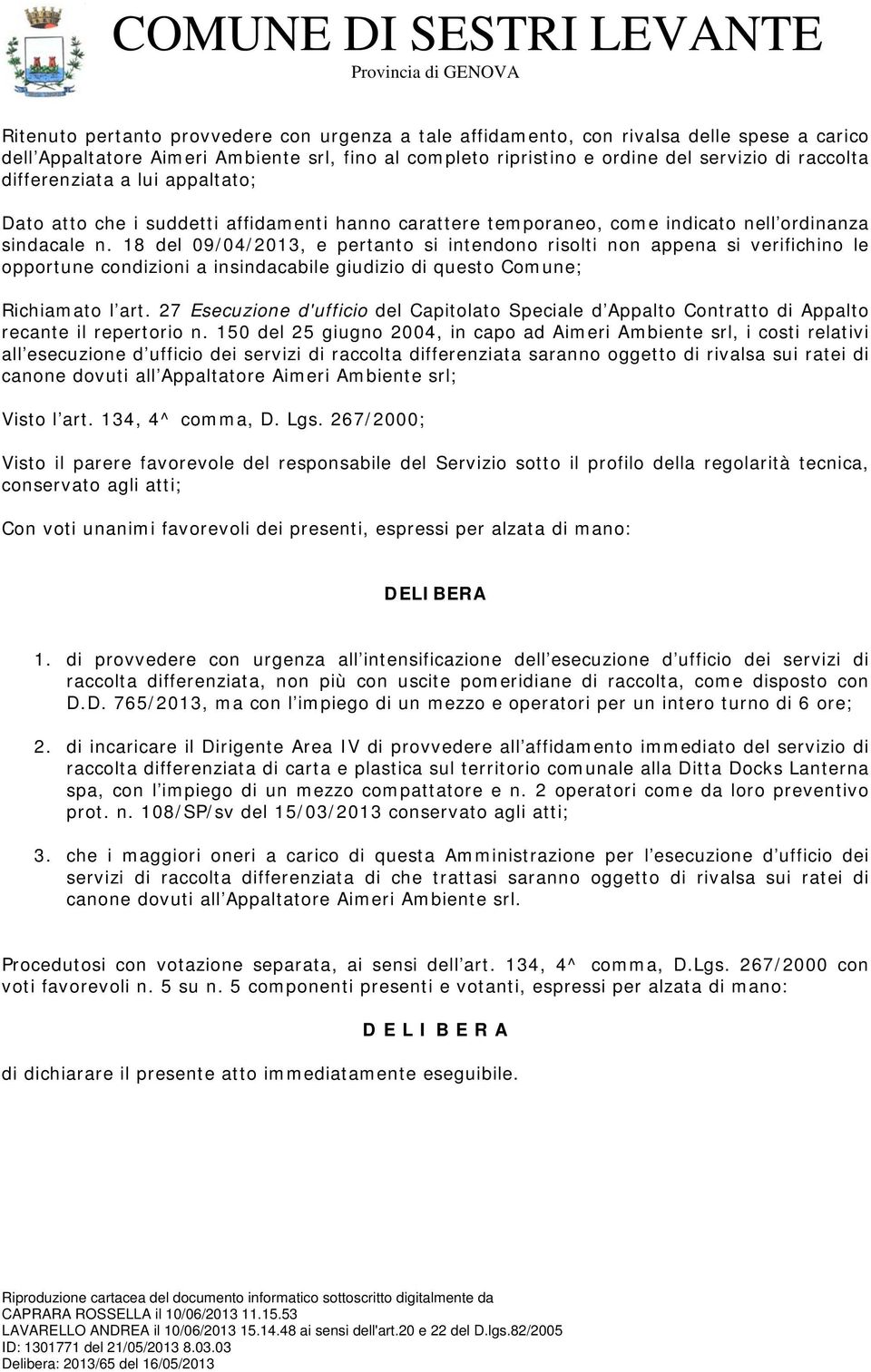 18 del 09/04/2013, e pertanto si intendono risolti non appena si verifichino le opportune condizioni a insindacabile giudizio di questo Comune; Richiamato l art.