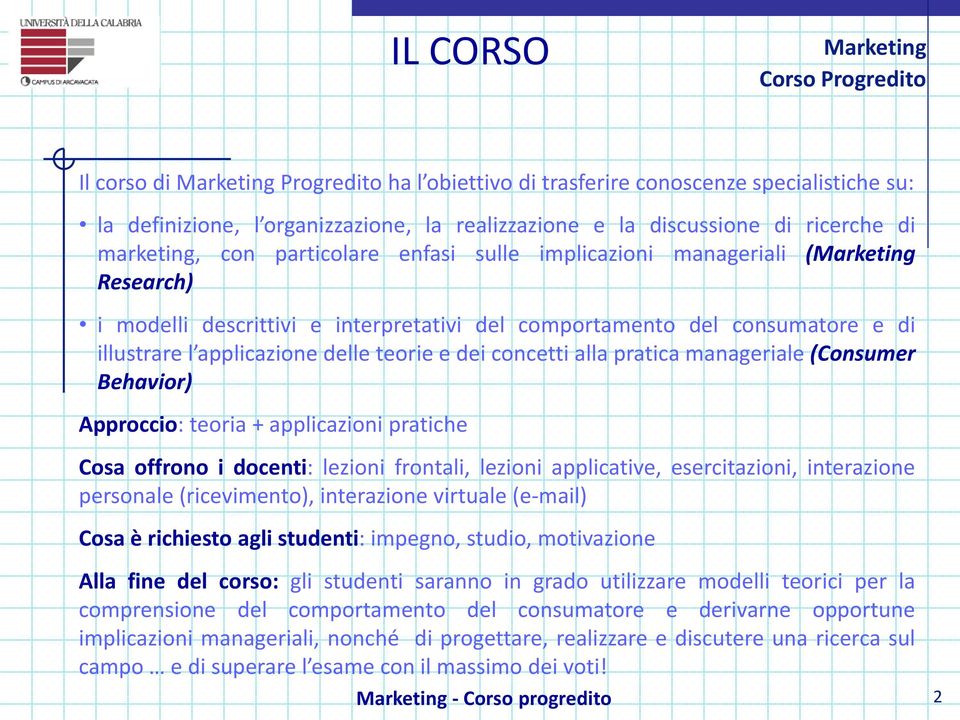 pratica manageriale (Consumer Behavior) Approccio: teoria + applicazioni pratiche Cosa offrono i docenti: lezioni frontali, lezioni applicative, esercitazioni, interazione personale (ricevimento),