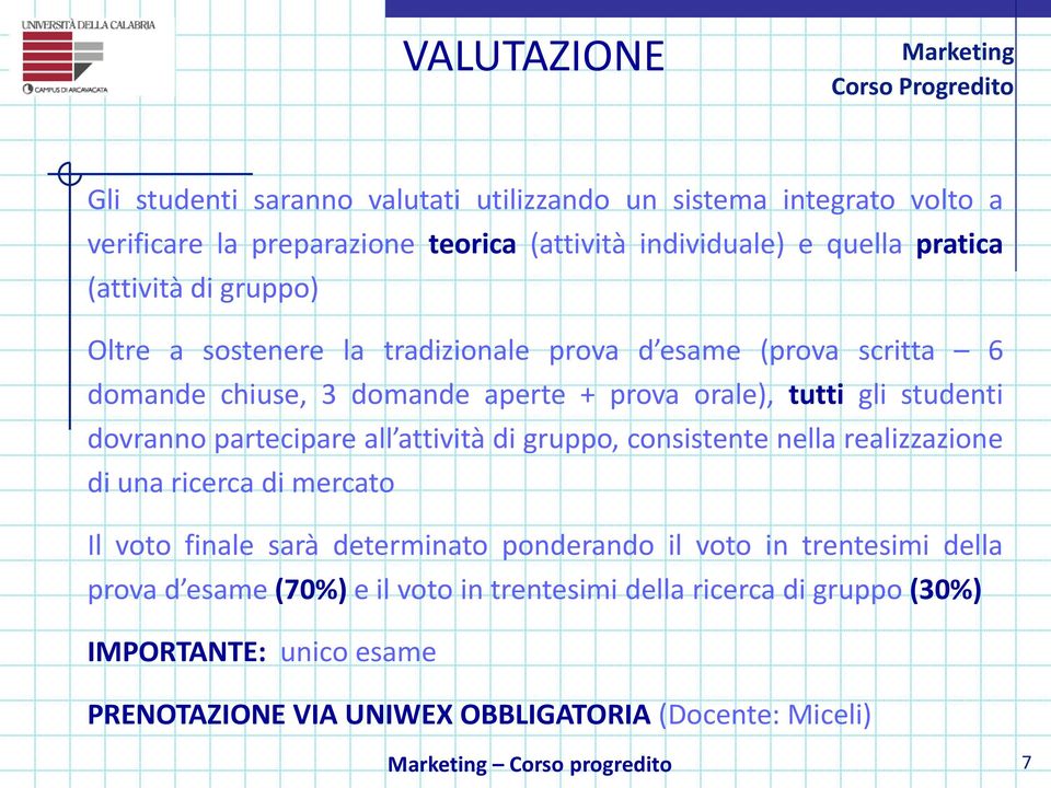 partecipare all attività di gruppo, consistente nella realizzazione di una ricerca di mercato Il voto finale sarà determinato ponderando il voto in trentesimi della