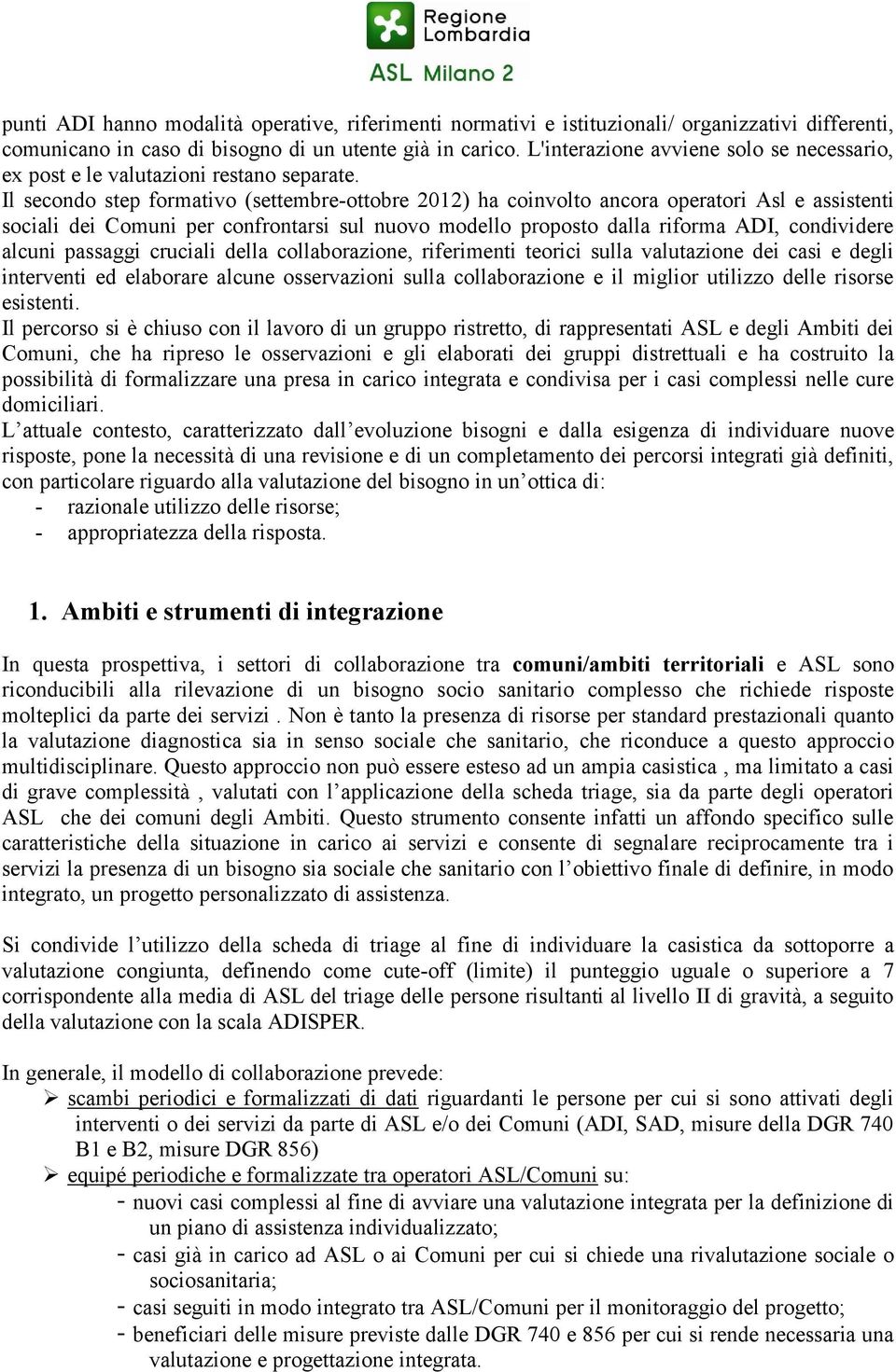 Il secondo step formativo (settembre-ottobre 2012) ha coinvolto ancora operatori Asl e assistenti sociali dei Comuni per confrontarsi sul nuovo modello proposto dalla riforma ADI, condividere alcuni