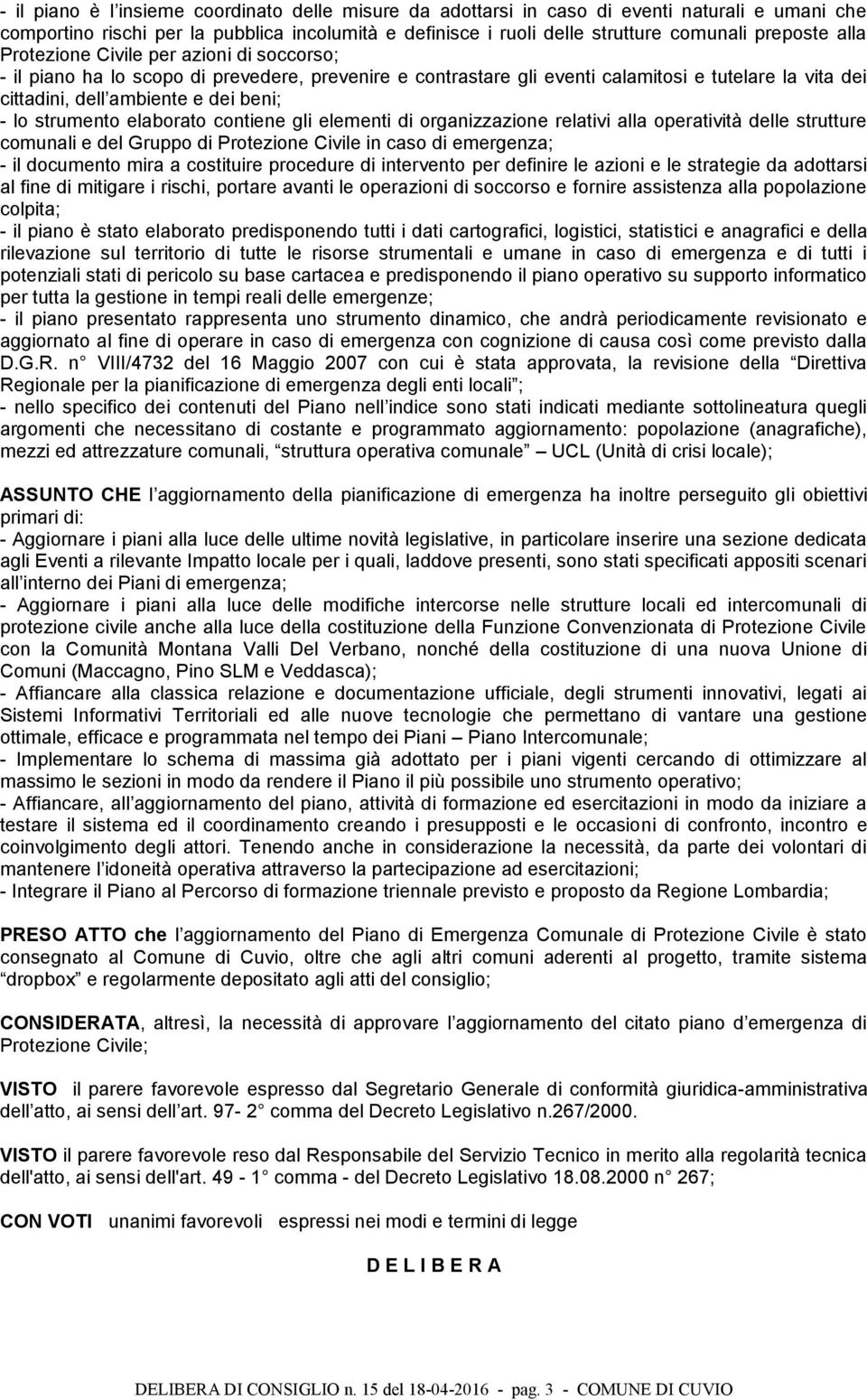 strumento elaborato contiene gli elementi di organizzazione relativi alla operatività delle strutture comunali e del Gruppo di Protezione Civile in caso di emergenza; - il documento mira a costituire