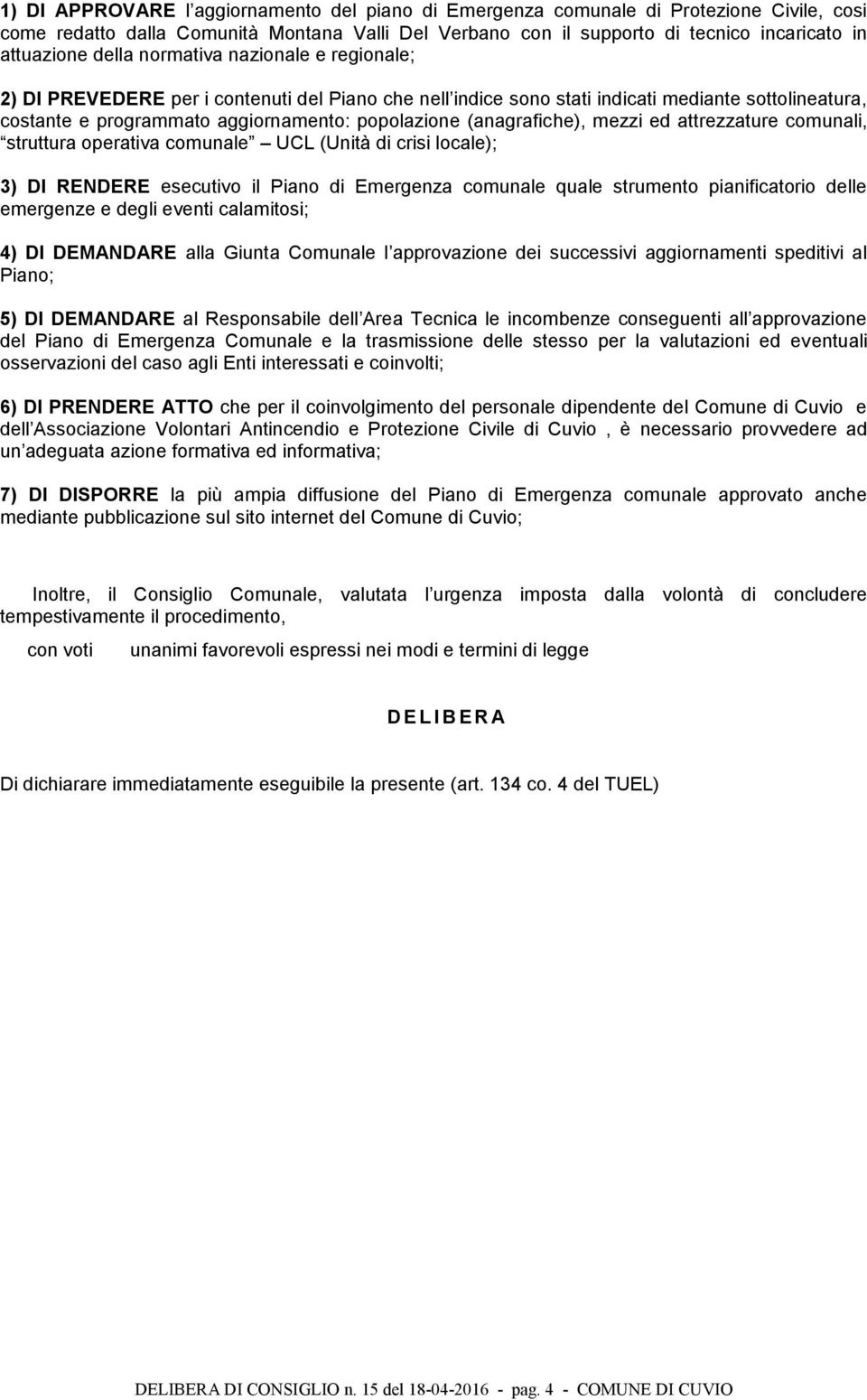 (anagrafiche), mezzi ed attrezzature comunali, struttura operativa comunale UCL (Unità di crisi locale); 3) DI RENDERE esecutivo il Piano di Emergenza comunale quale strumento pianificatorio delle