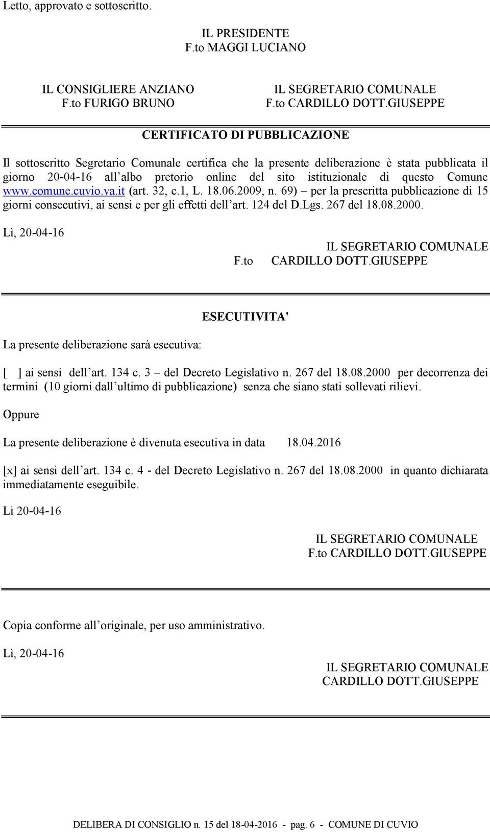 di questo Comune www.comune.cuvio.va.it (art. 32, c.1, L. 18.06.2009, n. 69) per la prescritta pubblicazione di 15 giorni consecutivi, ai sensi e per gli effetti dell art. 124 del D.Lgs. 267 del 18.