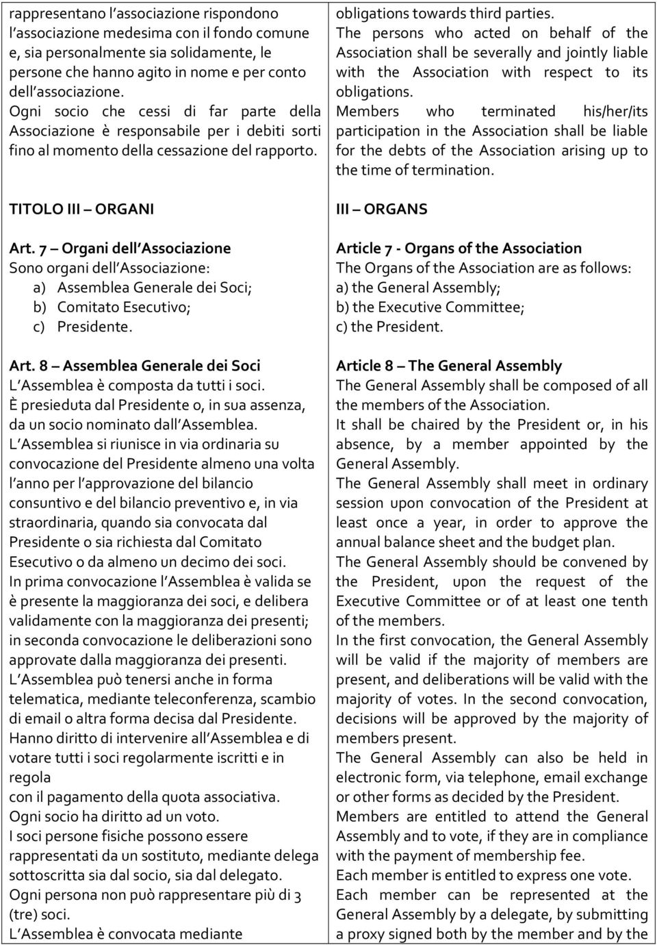 7 Organi dell Associazione Sono organi dell Associazione: a) Assemblea Generale dei Soci; b) Comitato Esecutivo; c) Presidente. Art.