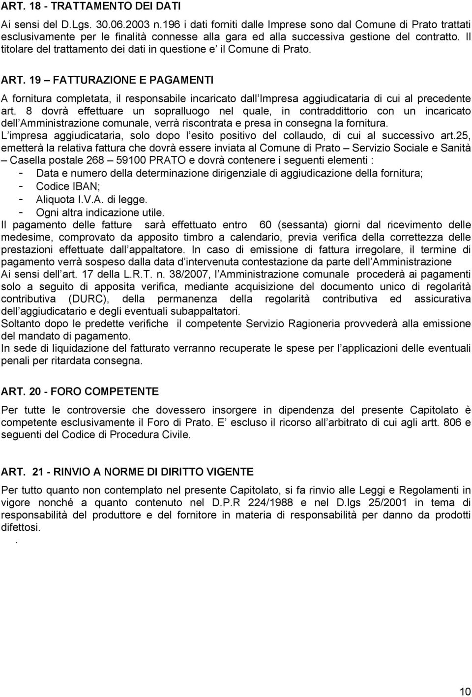 Il titolare del trattamento dei dati in questione e il Comune di Prato. ART.