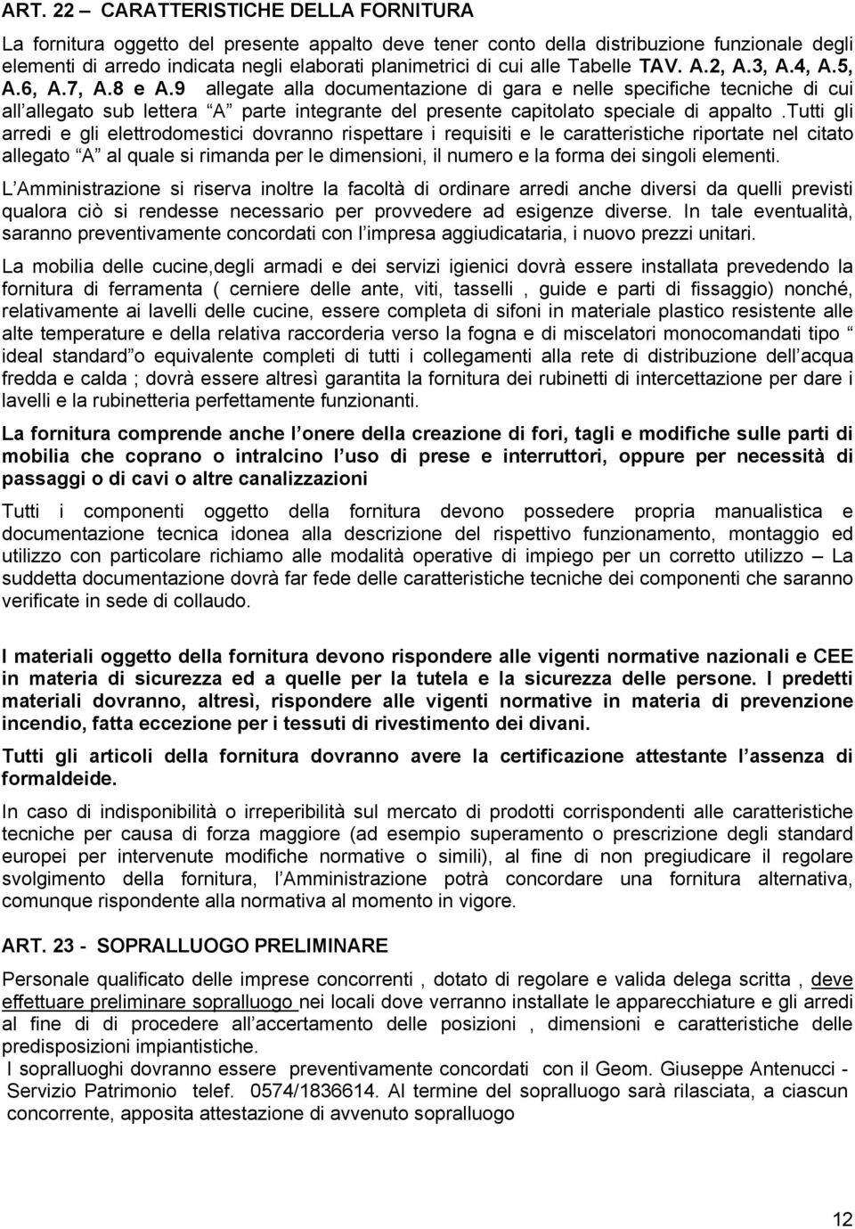 9 allegate alla documentazione di gara e nelle specifiche tecniche di cui all allegato sub lettera A parte integrante del presente capitolato speciale di appalto.