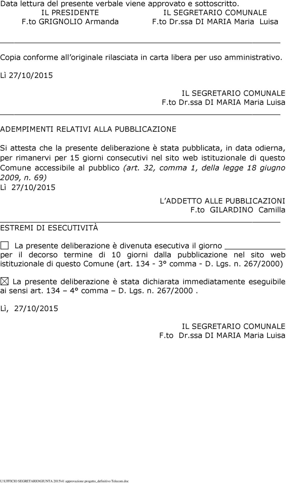 ssa DI MARIA Maria Luisa ADEMPIMENTI RELATIVI ALLA PUBBLICAZIONE Si attesta che la presente deliberazione è stata pubblicata, in data odierna, per rimanervi per 15 giorni consecutivi nel sito web