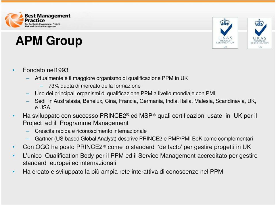 Ha sviluppato con successo PRINCE2 ed MSP quali certificazioni usate in UK per il Project ed il Programme Management Crescita rapida e riconoscimento internazionale Gartner (US based Global Analyst)