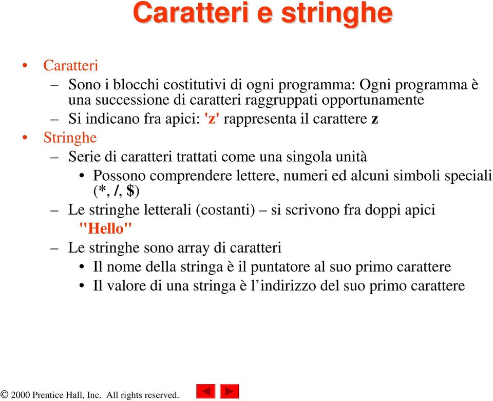 comprendere lettere, numeri ed alcuni simboli speciali (*, /, $) Le stringhe letterali (costanti) si scrivono fra doppi apici "Hello" Le