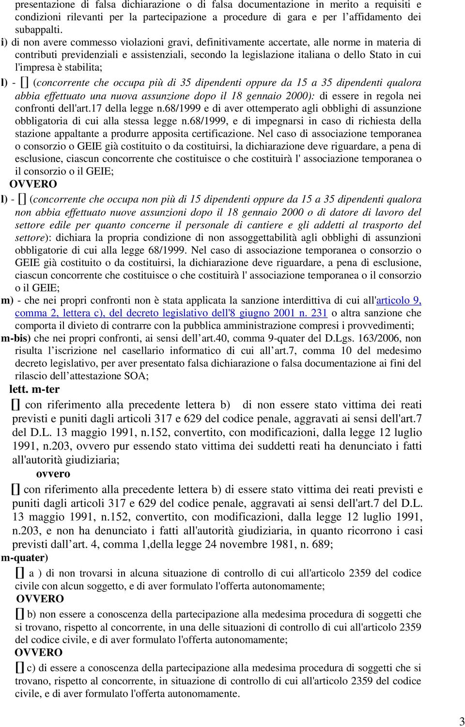 l'impresa è stabilita; l) - [] (concorrente che occupa più di 35 dipendenti oppure da 15 a 35 dipendenti qualora abbia effettuato una nuova assunzione dopo il 18 gennaio 2000): di essere in regola