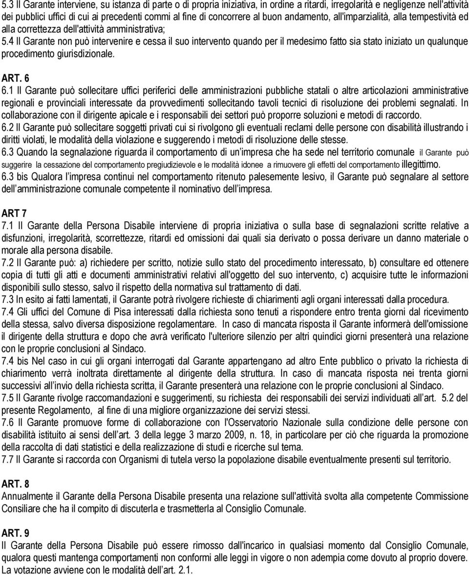 4 Il Garante non può intervenire e cessa il suo intervento quando per il medesimo fatto sia stato iniziato un qualunque procedimento giurisdizionale. ART. 6 6.