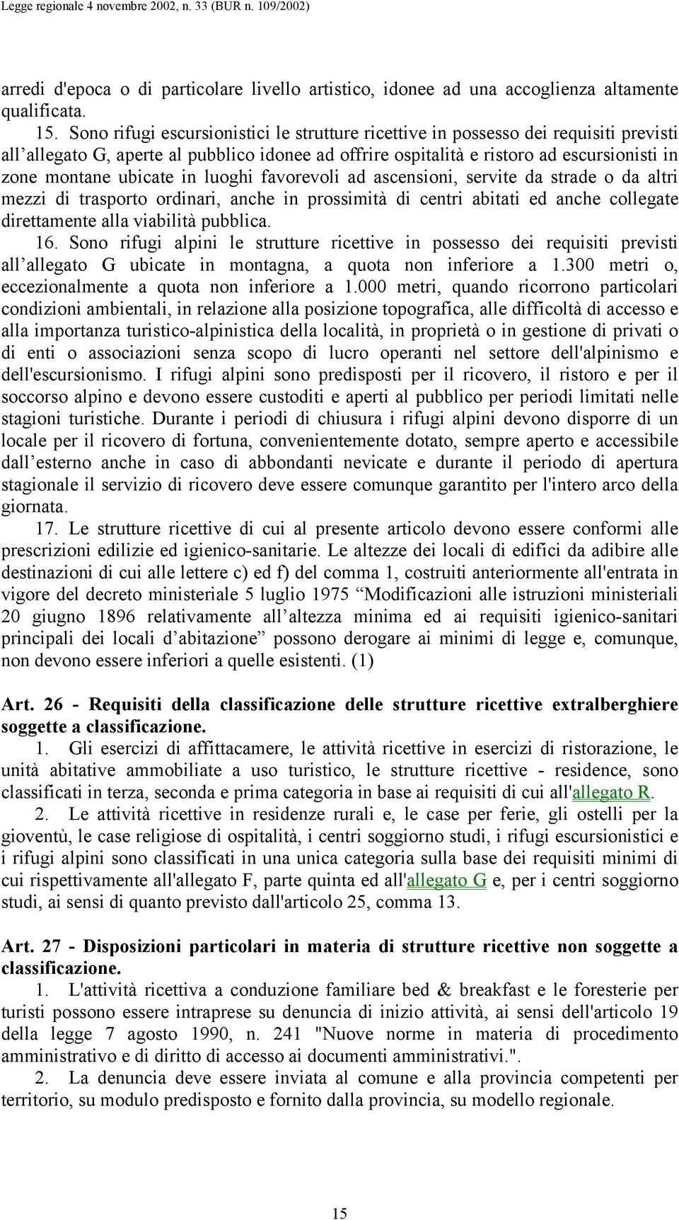 ubicate in luoghi favorevoli ad ascensioni, servite da strade o da altri mezzi di trasporto ordinari, anche in prossimità di centri abitati ed anche collegate direttamente alla viabilità pubblica. 16.