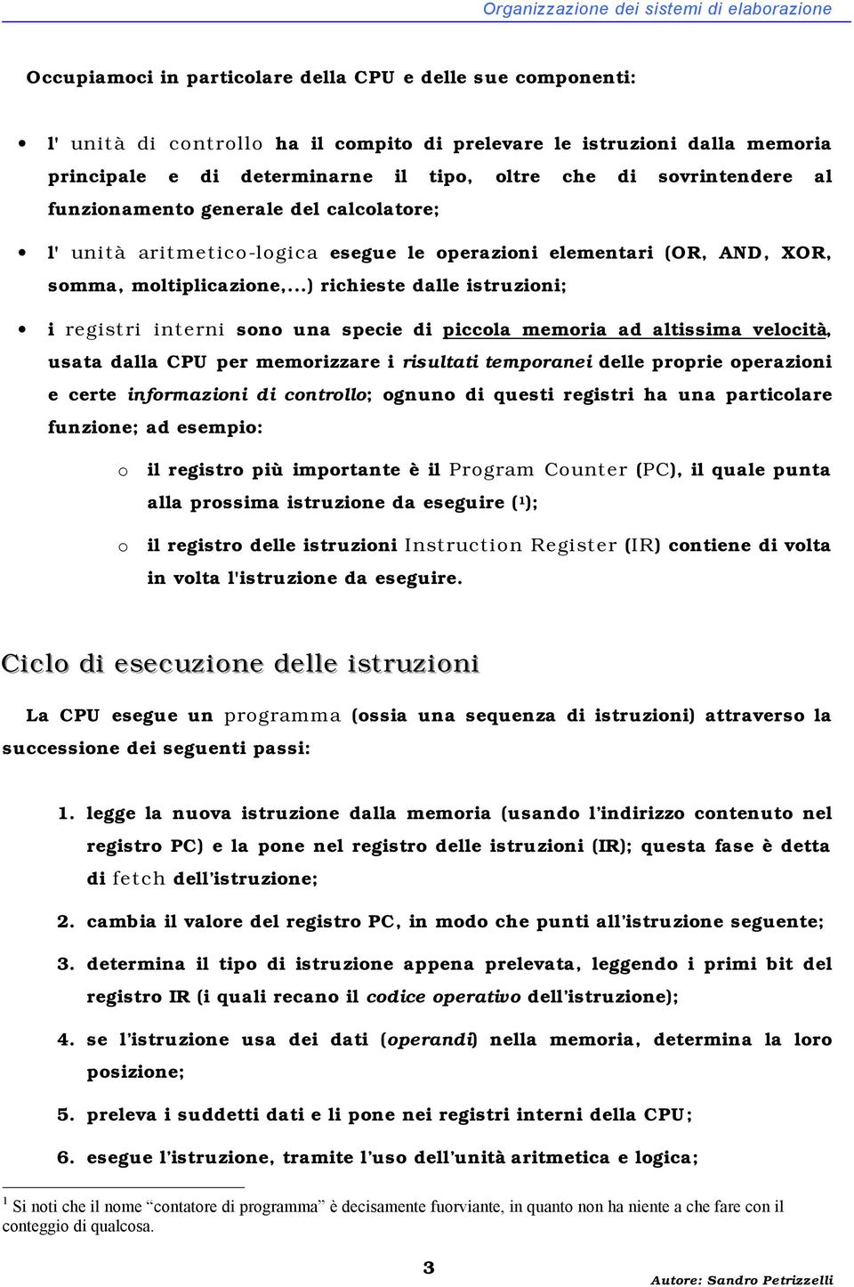 ..) richieste dalle istruzioni; i registri interni sono una specie di piccola memoria ad altissima velocità, usata dalla CPU per memorizzare i risultati temporanei delle proprie operazioni e certe