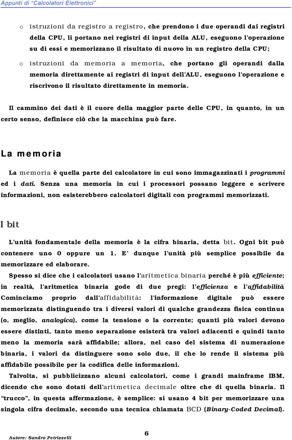 operazione e riscrivono il risultato direttamente in memoria. Il cammino dei dati è il cuore della maggior parte delle CPU, in quanto, in un certo senso, definisce ciò che la macchina può fare.