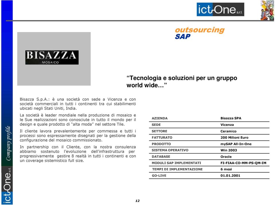 AZIENDA SEDE Bisazza SPA Vicenza Il cliente lavora prevalentemente per commessa e tutti i processi sono espressamente disegnati per la gestione della configurazione del mosaico commissionato.