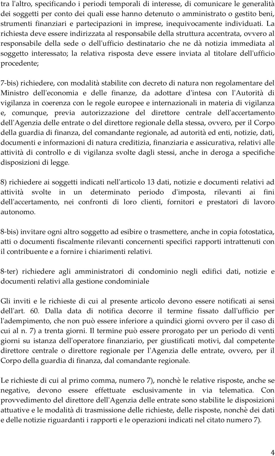 La richiesta deve essere indirizzata al responsabile della struttura accentrata, ovvero al responsabile della sede o dell'ufficio destinatario che ne dà notizia immediata al soggetto interessato; la