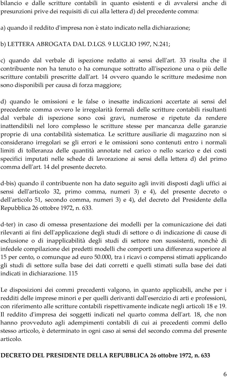 33 risulta che il contribuente non ha tenuto o ha comunque sottratto all'ispezione una o più delle scritture contabili prescritte dall'art.