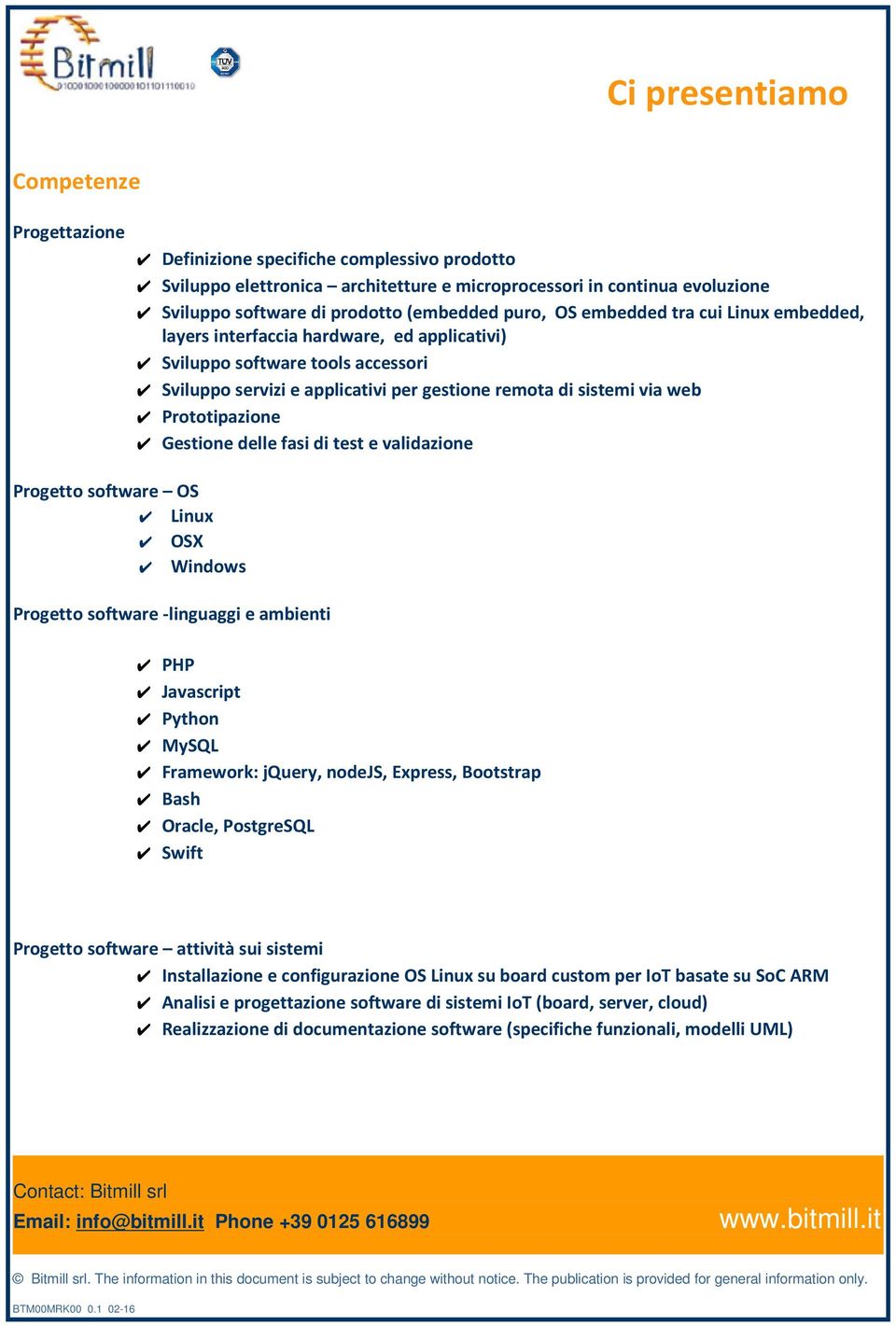 Gestione delle fasi di test e validazione Progetto software OS Linux OSX Windows Progetto software -linguaggi e ambienti PHP Javascript Python MySQL Framework: jquery, nodejs, Express, Bootstrap Bash