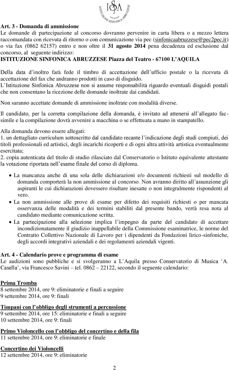 it) o via fax (0862 62157) entro e non oltre il 31 agosto 2014 pena decadenza ed esclusione dal concorso, al seguente indirizzo: ISTITUZIONE SINFONICA ABRUZZESE Piazza del Teatro - 67100 L AQUILA