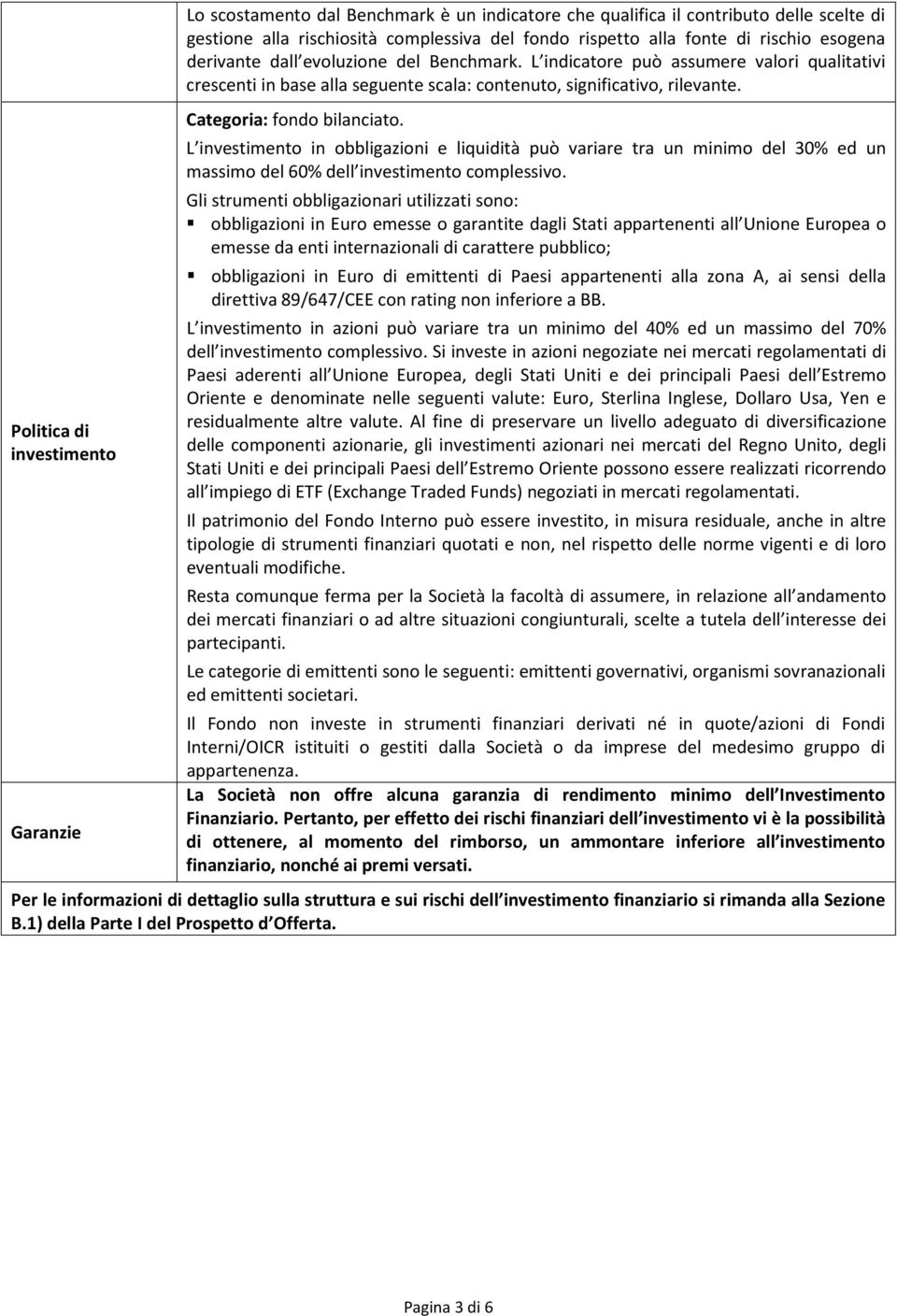 Categoria: fondo bilanciato. L investimento in obbligazioni e liquidità può variare tra un minimo del 30% ed un massimo del 60% dell investimento complessivo.