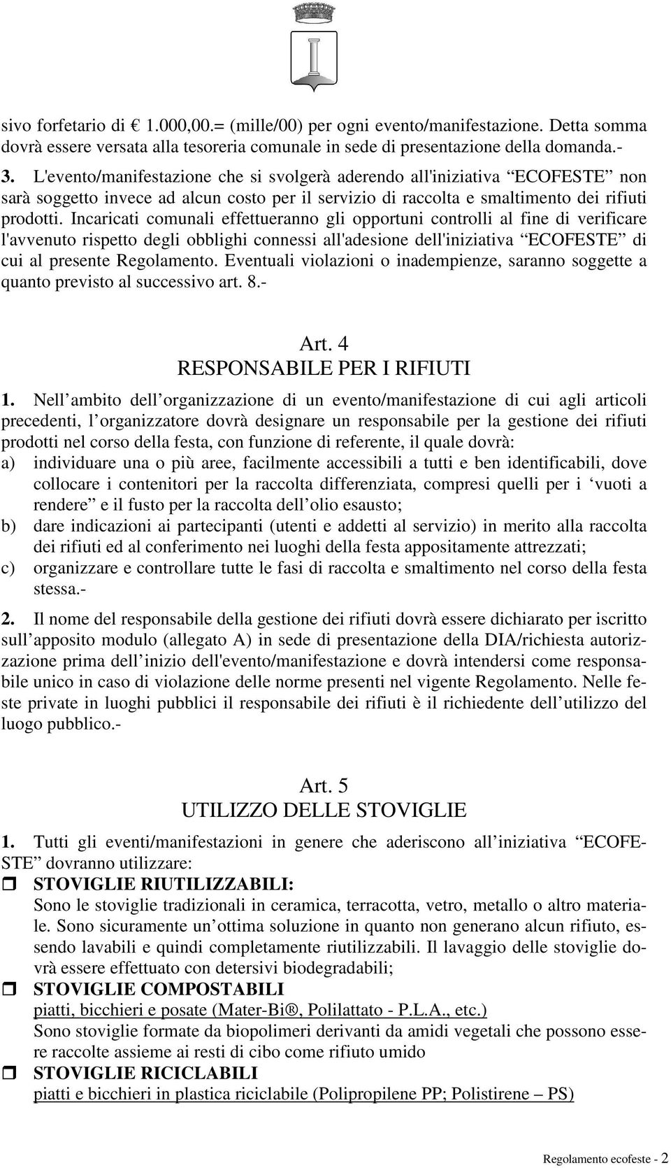 Incaricati comunali effettueranno gli opportuni controlli al fine di verificare l'avvenuto rispetto degli obblighi connessi all'adesione dell'iniziativa ECOFESTE di cui al presente Regolamento.