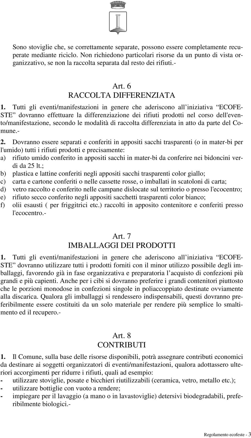 Tutti gli eventi/manifestazioni in genere che aderiscono all iniziativa ECOFE- STE dovranno effettuare la differenziazione dei rifiuti prodotti nel corso dell'evento/manifestazione, secondo le