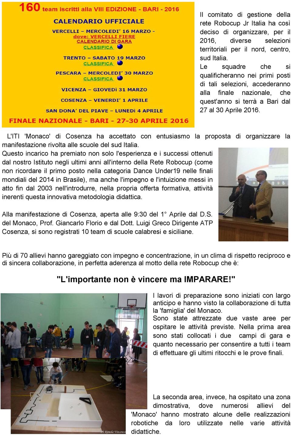 L'ITI 'Monaco' di Cosenza ha accettato con entusiasmo la proposta di organizzare la manifestazione rivolta alle scuole del sud Italia.