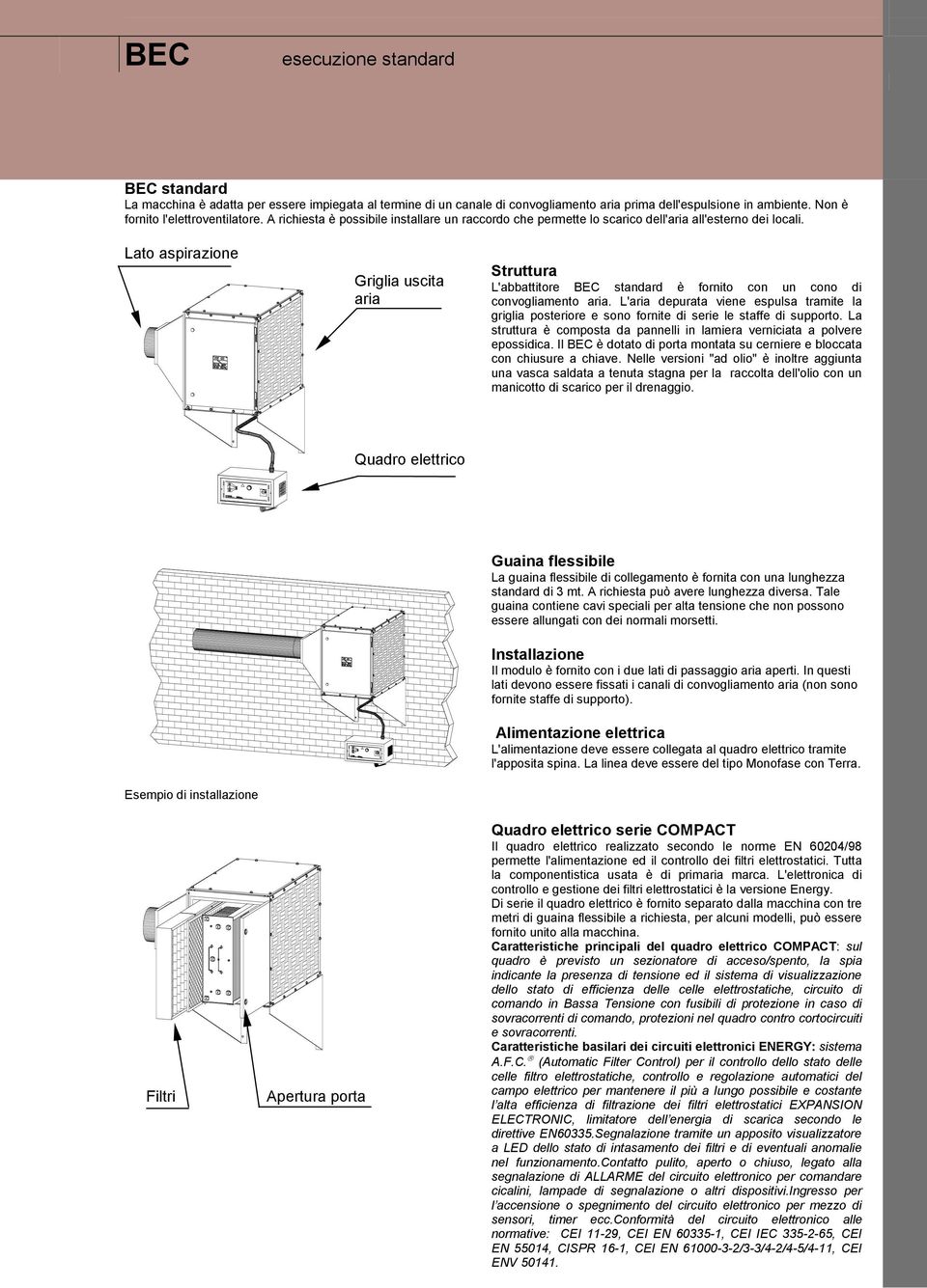 Lato aspirazione Griglia uscita aria Struttura L'abbattitore BEC standard è fornito con un cono di convogliamento aria.