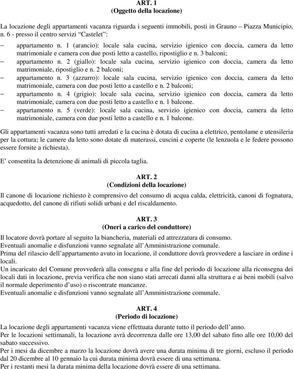 2 (giallo): locale sala cucina, servizio igienico con doccia, camera da letto matrimoniale, ripostiglio e n. 2 balconi; appartamento n.