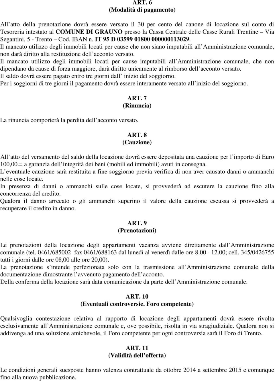 Il mancato utilizzo degli immobili locati per cause che non siano imputabili all Amministrazione comunale, non darà diritto alla restituzione dell acconto versato.