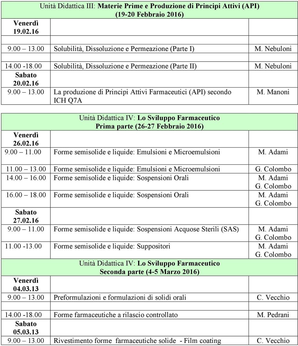 Manoni Unità Didattica IV: Lo Sviluppo Farmaceutico Prima parte (26-27 Febbraio 2016) 26.02.16 9.00 11.00 Forme semisolide e liquide: Emulsioni e Microemulsioni M. Adami 11.00 13.