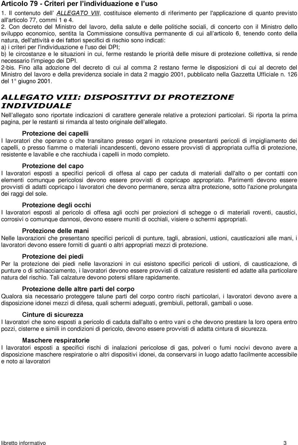 tenendo conto della natura, dell'attività e dei fattori specifici di rischio sono indicati: a) i criteri per l'individuazione e l'uso dei DPI; b) le circostanze e le situazioni in cui, ferme restando