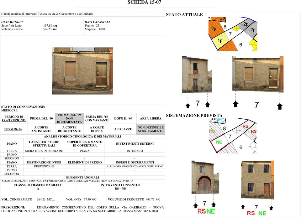 NELLO STESSO LOTTO TROVIAMO UN FABBRIATO IN LADIRI HE SI AFFAIA NEL FRONTE STRADA OPPOSTO A RS NE VOL. ONFERMATO 364.23 M VOL. (NE) 77.