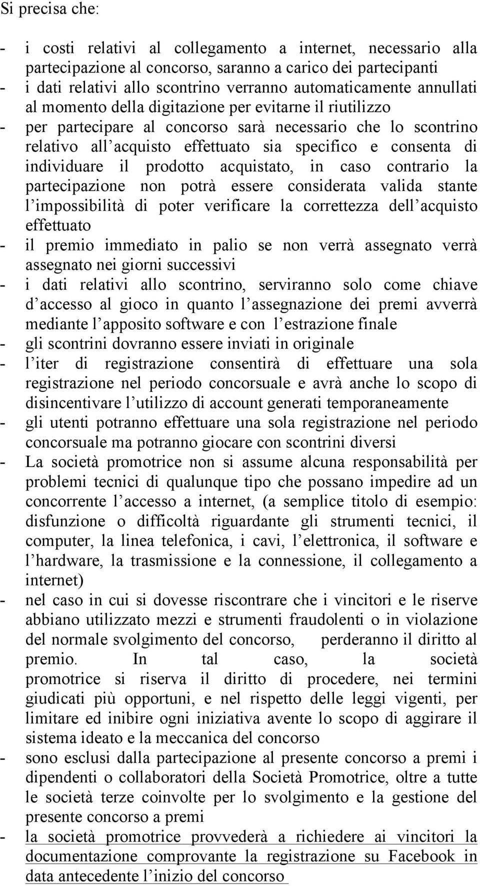 individuare il prodotto acquistato, in caso contrario la partecipazione non potrà essere considerata valida stante l impossibilità di poter verificare la correttezza dell acquisto effettuato - il