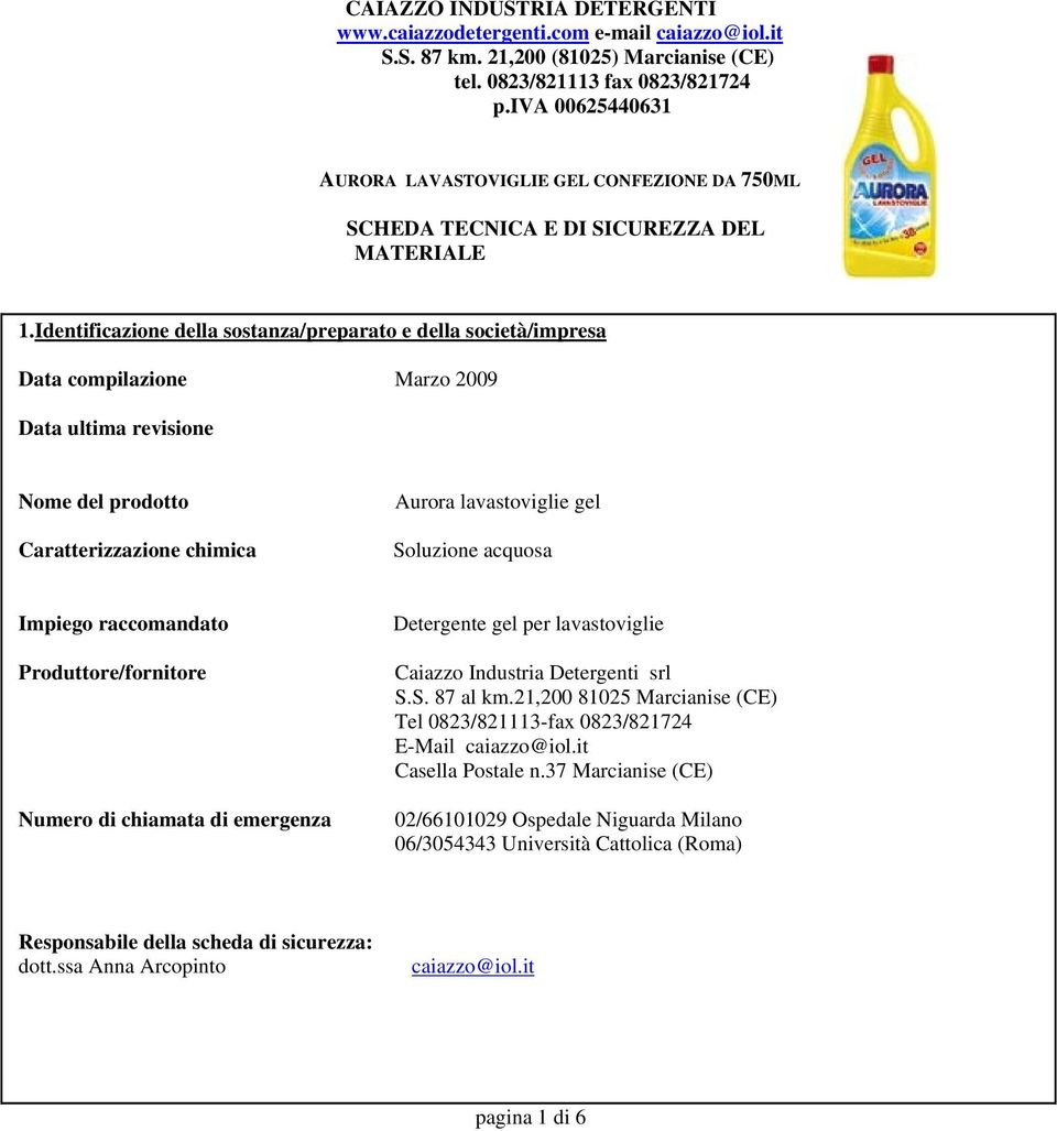 gel Soluzione acquosa Impiego raccomandato Produttore/fornitore Numero di chiamata di emergenza Detergente gel per lavastoviglie Caiazzo Industria Detergenti srl S.S. 87 al km.