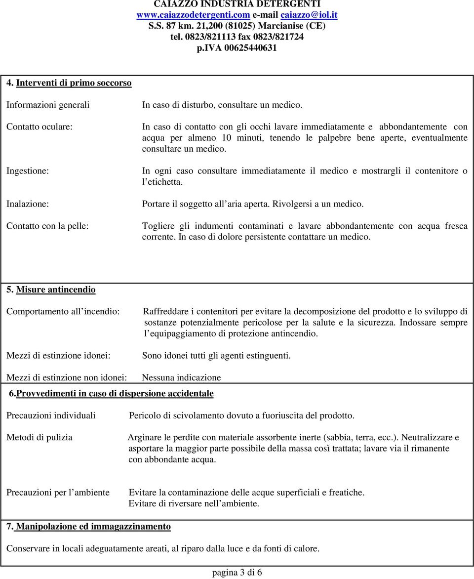 In ogni caso consultare immediatamente il medico e mostrargli il contenitore o l etichetta. Portare il soggetto all aria aperta. Rivolgersi a un medico.