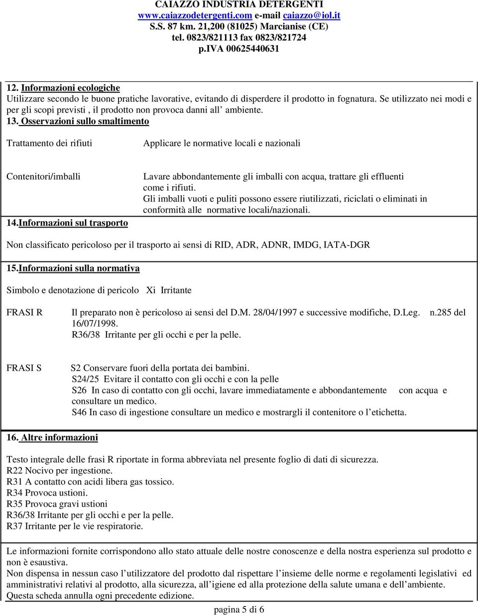 Osservazioni sullo smaltimento Trattamento dei rifiuti Applicare le normative locali e nazionali Contenitori/imballi 14.