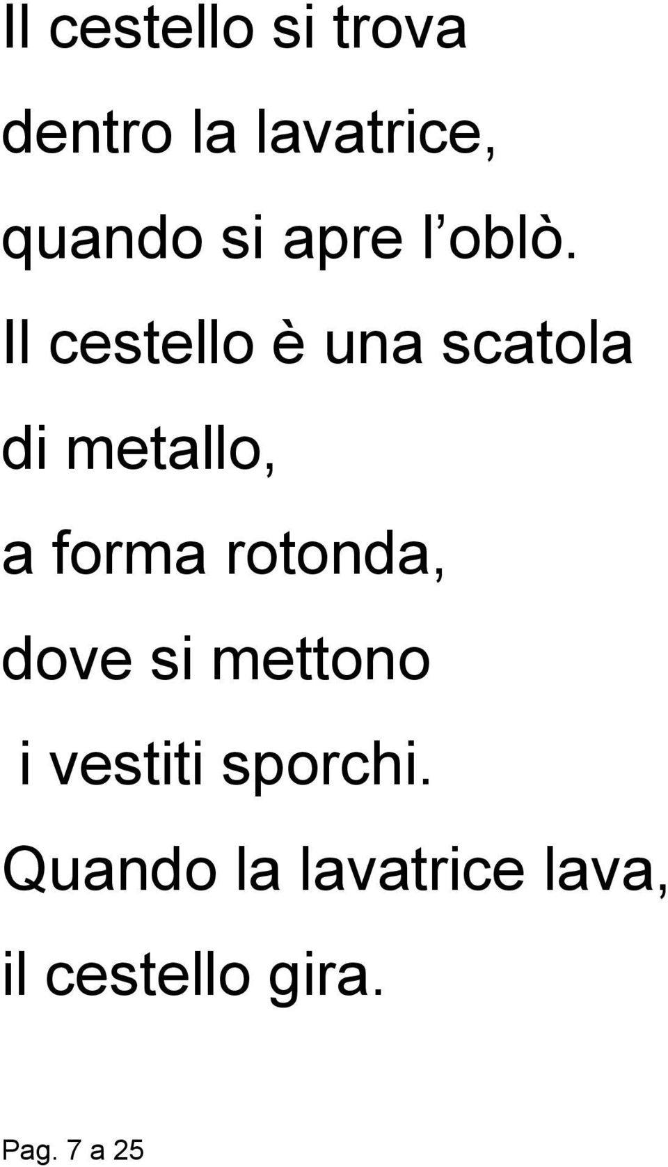 Il cestello è una scatola di metallo, a forma