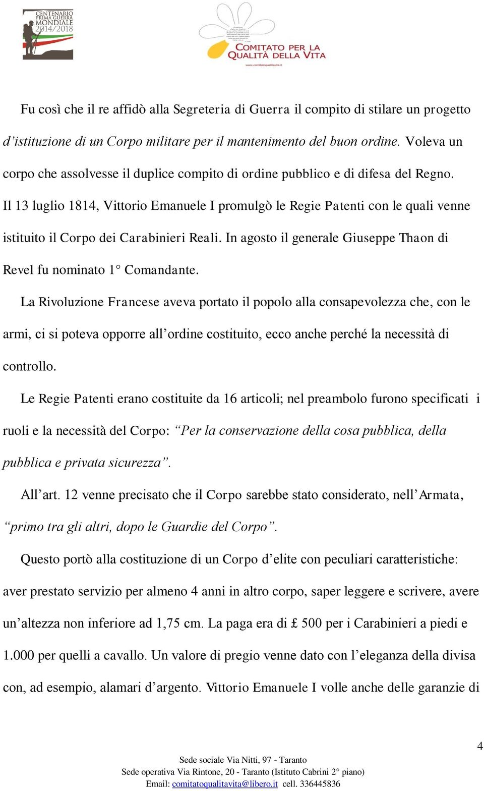 Il 13 luglio 1814, Vittorio Emanuele I promulgò le Regie Patenti con le quali venne istituito il Corpo dei Carabinieri Reali. In agosto il generale Giuseppe Thaon di Revel fu nominato 1 Comandante.