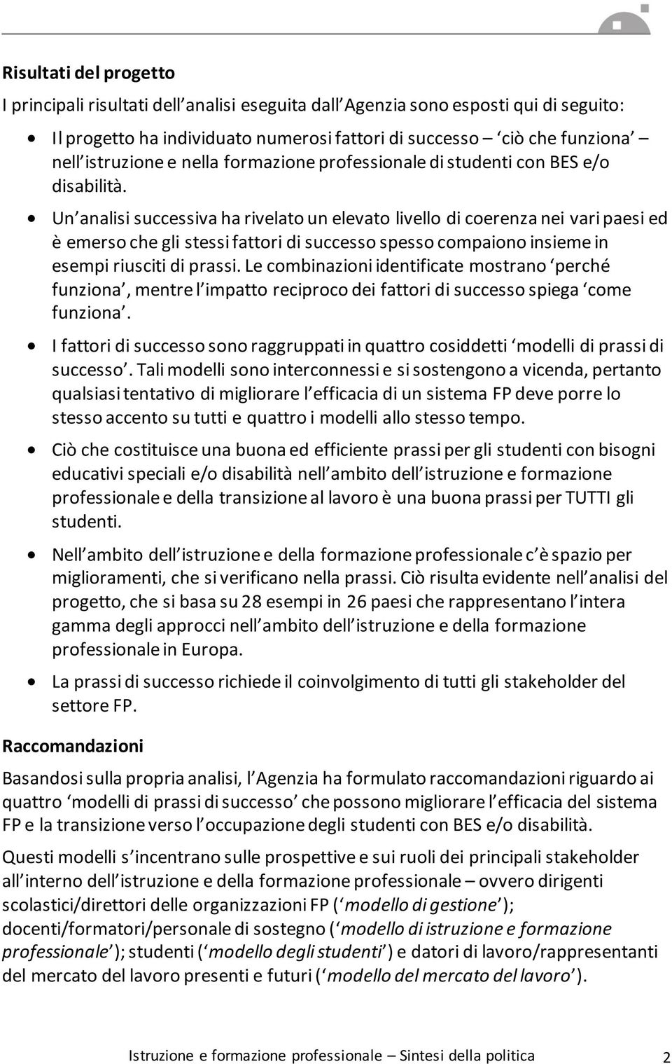 Un analisi successiva ha rivelato un elevato livello di coerenza nei vari paesi ed è emerso che gli stessi fattori di successo spesso compaiono insieme in esempi riusciti di prassi.