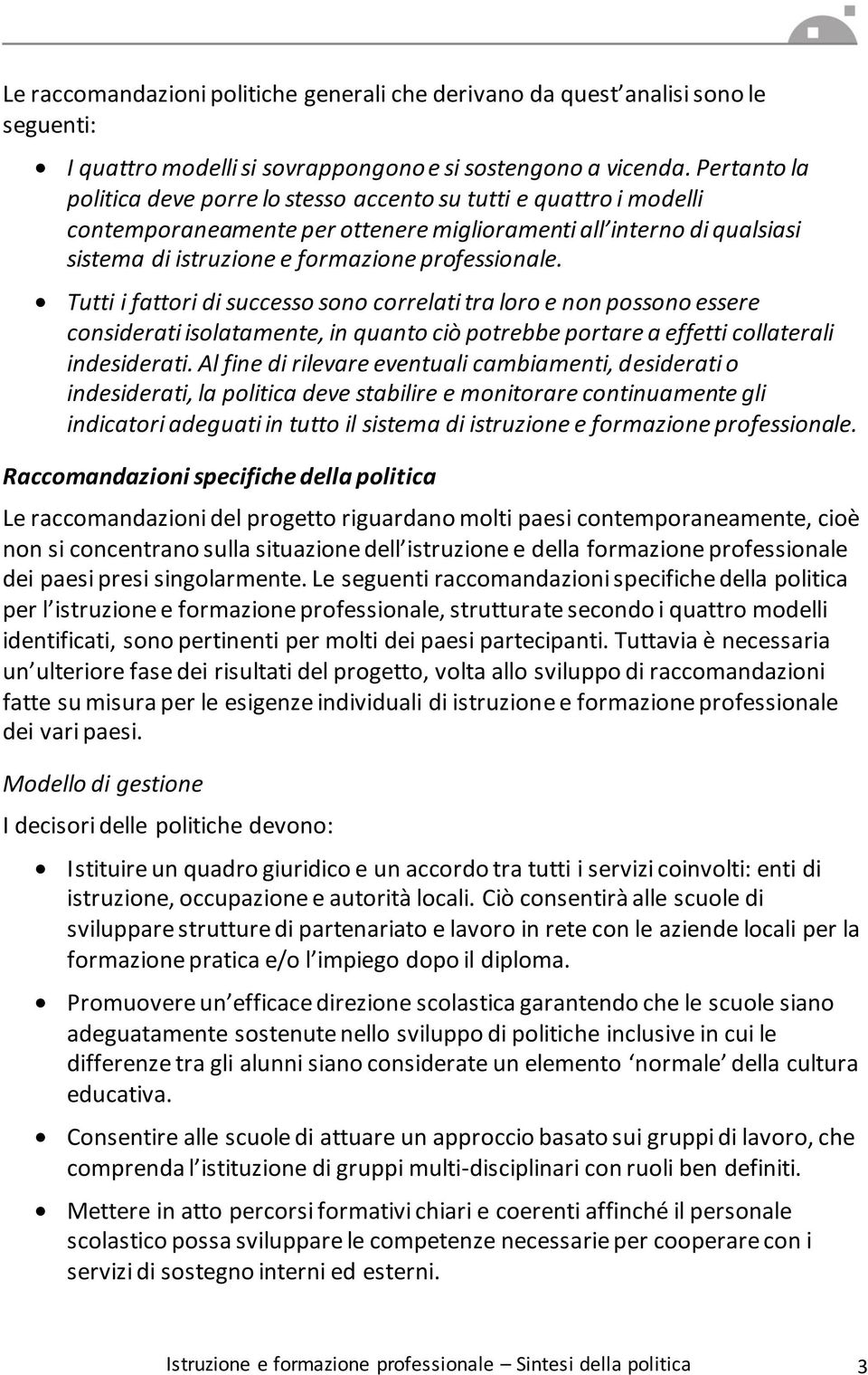 Tutti i fattori di successo sono correlati tra loro e non possono essere considerati isolatamente, in quanto ciò potrebbe portare a effetti collaterali indesiderati.