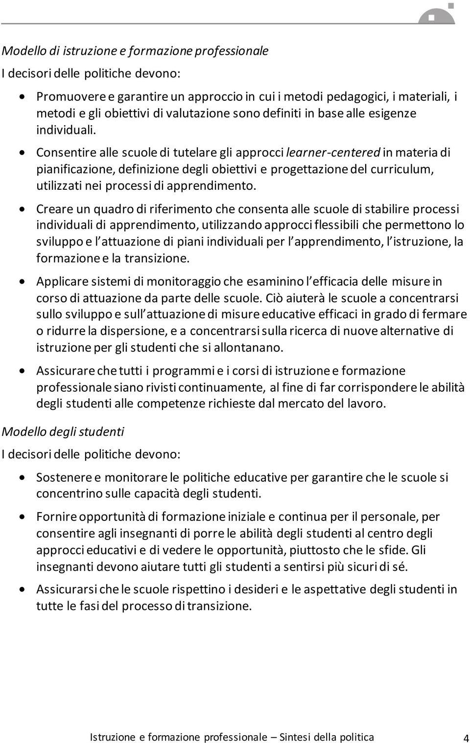 Consentire alle scuole di tutelare gli approcci learner-centered in materia di pianificazione, definizione degli obiettivi e progettazione del curriculum, utilizzati nei processi di apprendimento.