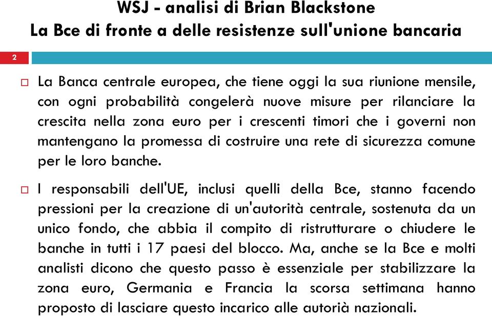 I responsabili dell'ue, inclusi quelli della Bce, stanno facendo pressioni per la creazione di un'autorità centrale, sostenuta da un unico fondo, che abbia il compito di ristrutturare o chiudere le