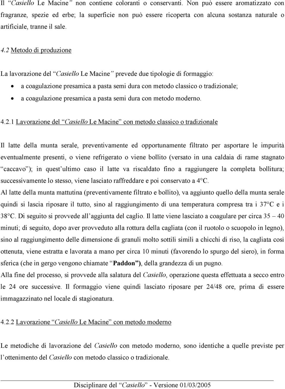 2 Metodo di produzione La lavorazione del Casiello Le Macine prevede due tipologie di formaggio: a coagulazione presamica a pasta semi dura con metodo classico o tradizionale; a coagulazione