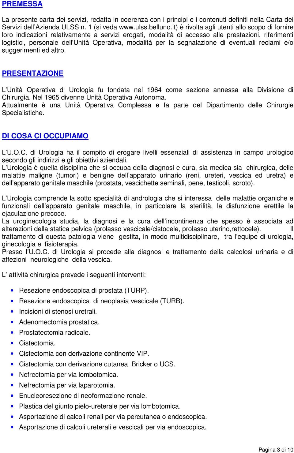 per la segnalazione di eventuali reclami e/o suggerimenti ed altro. PRESENTAZIONE L Unità Operativa di Urologia fu fondata nel 1964 come sezione annessa alla Divisione di Chirurgia.